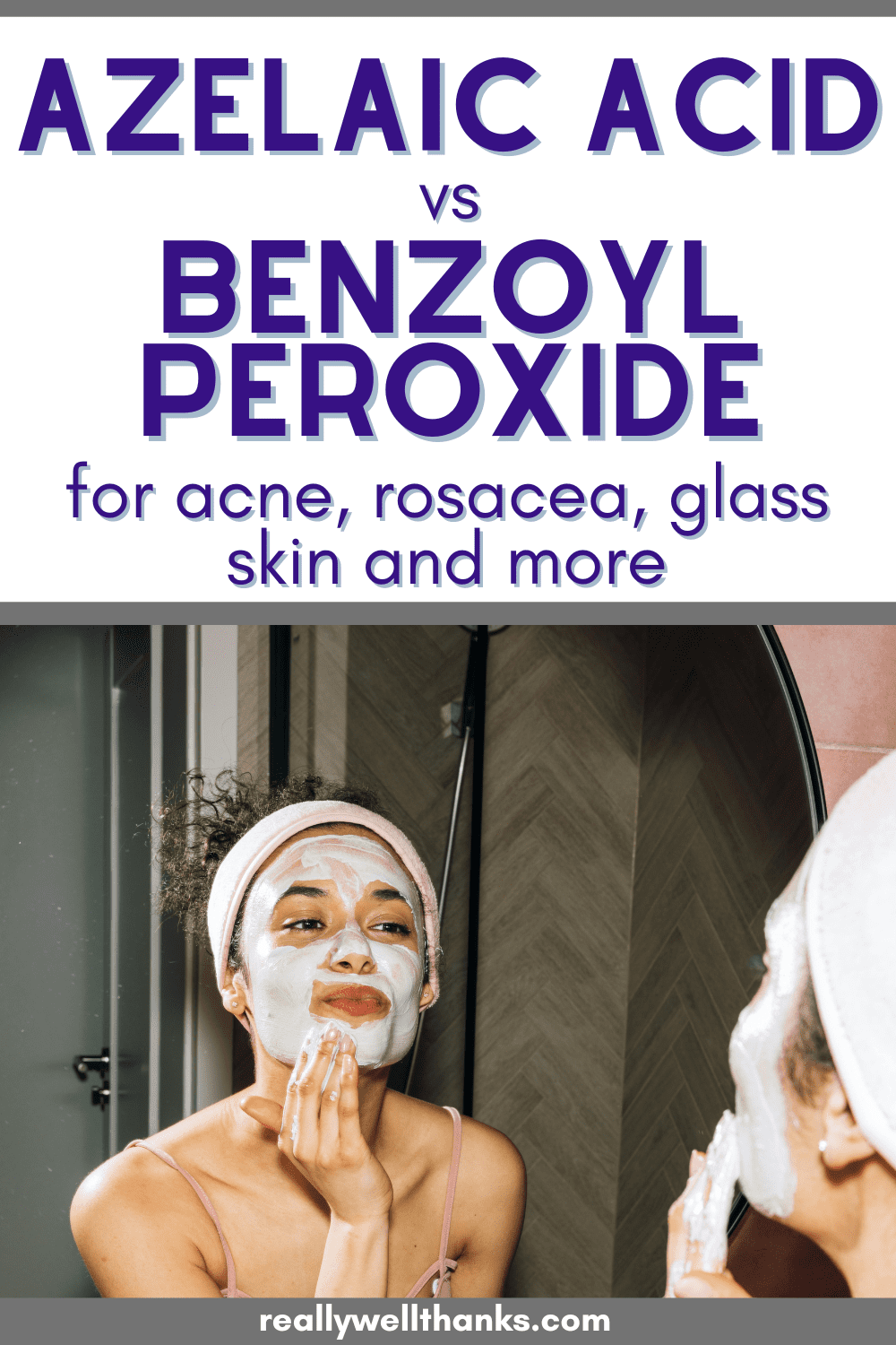 Azelaic Acid v Benzoyl Peroxide: Benefits + Who Should Avoid